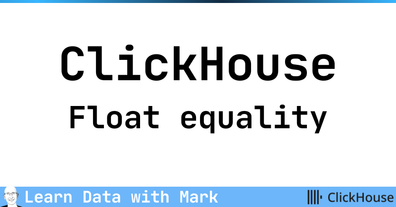 ClickHouse: Float equality | Mark Needham